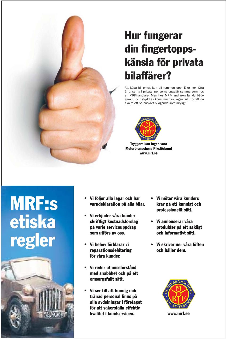 se MRF:s etiska regler Vi följer alla lagar och har varudeklaration på alla bilar. Vi erbjuder våra kunder skriftligt kostnadsförslag på varje serviceuppdrag som utförs av oss.