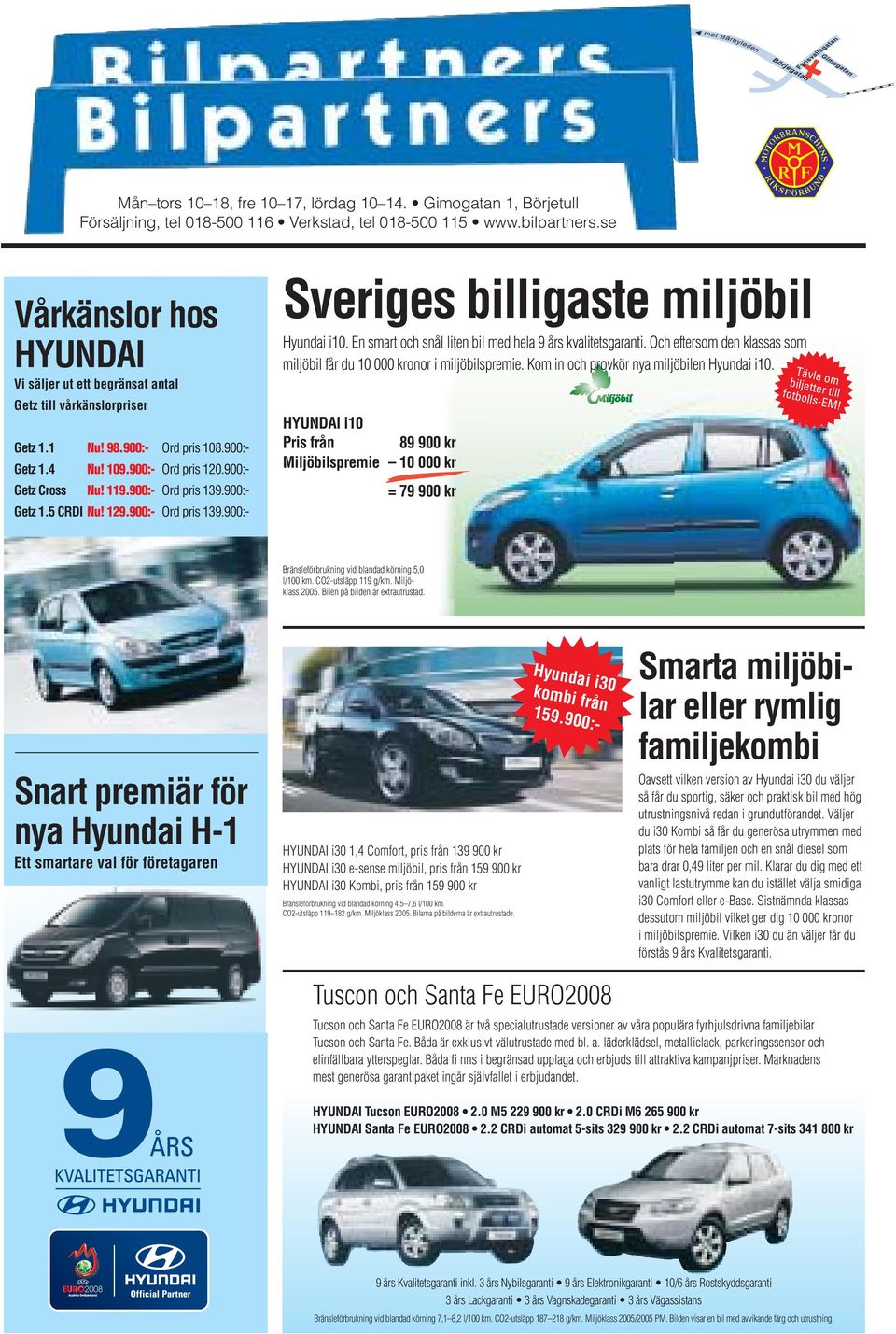 900:- Ord pris 139.900:- Getz 1.5 CRDI Nu! 129.900:- Ord pris 139.900:- Sveriges billigaste miljöbil Hyundai i10. En smart och snål liten bil med hela 9 års kvalitetsgaranti.