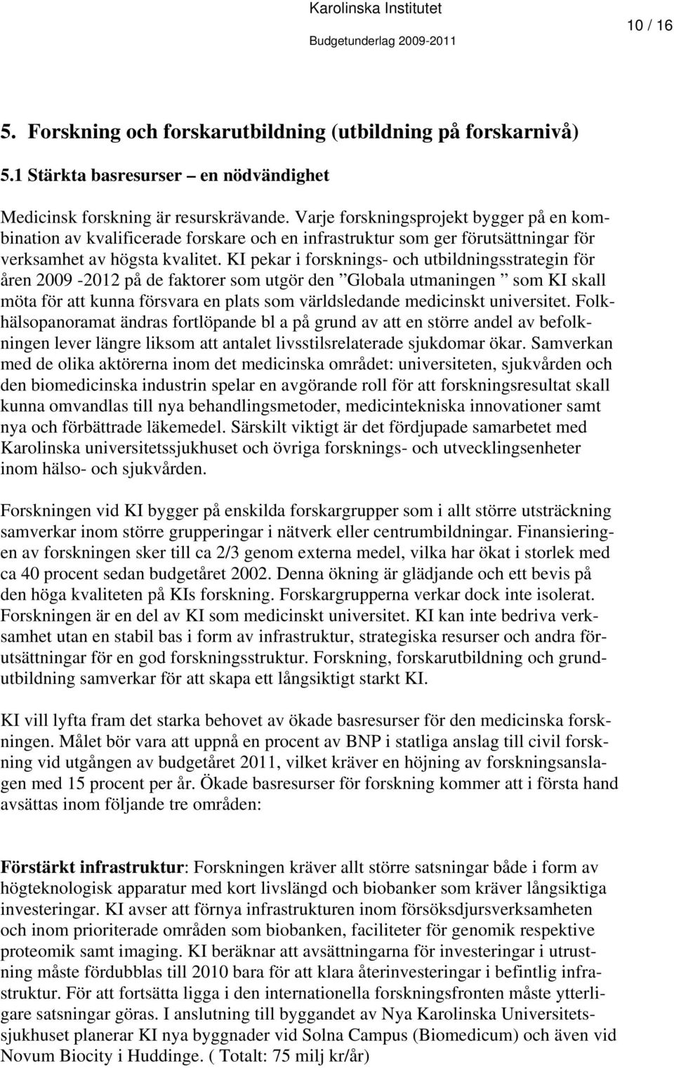 KI pekar i forsknings- och utbildningsstrategin för åren 2009-2012 på de faktorer som utgör den Globala utmaningen som KI skall möta för att kunna försvara en plats som världsledande medicinskt