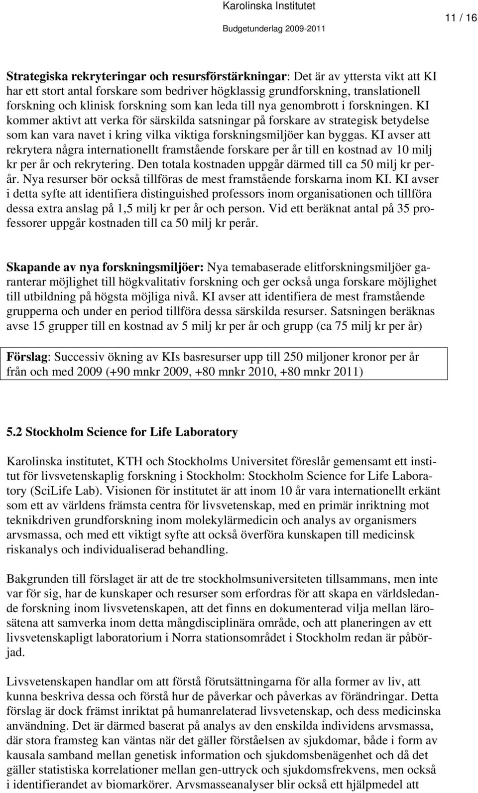 KI kommer aktivt att verka för särskilda satsningar på forskare av strategisk betydelse som kan vara navet i kring vilka viktiga forskningsmiljöer kan byggas.