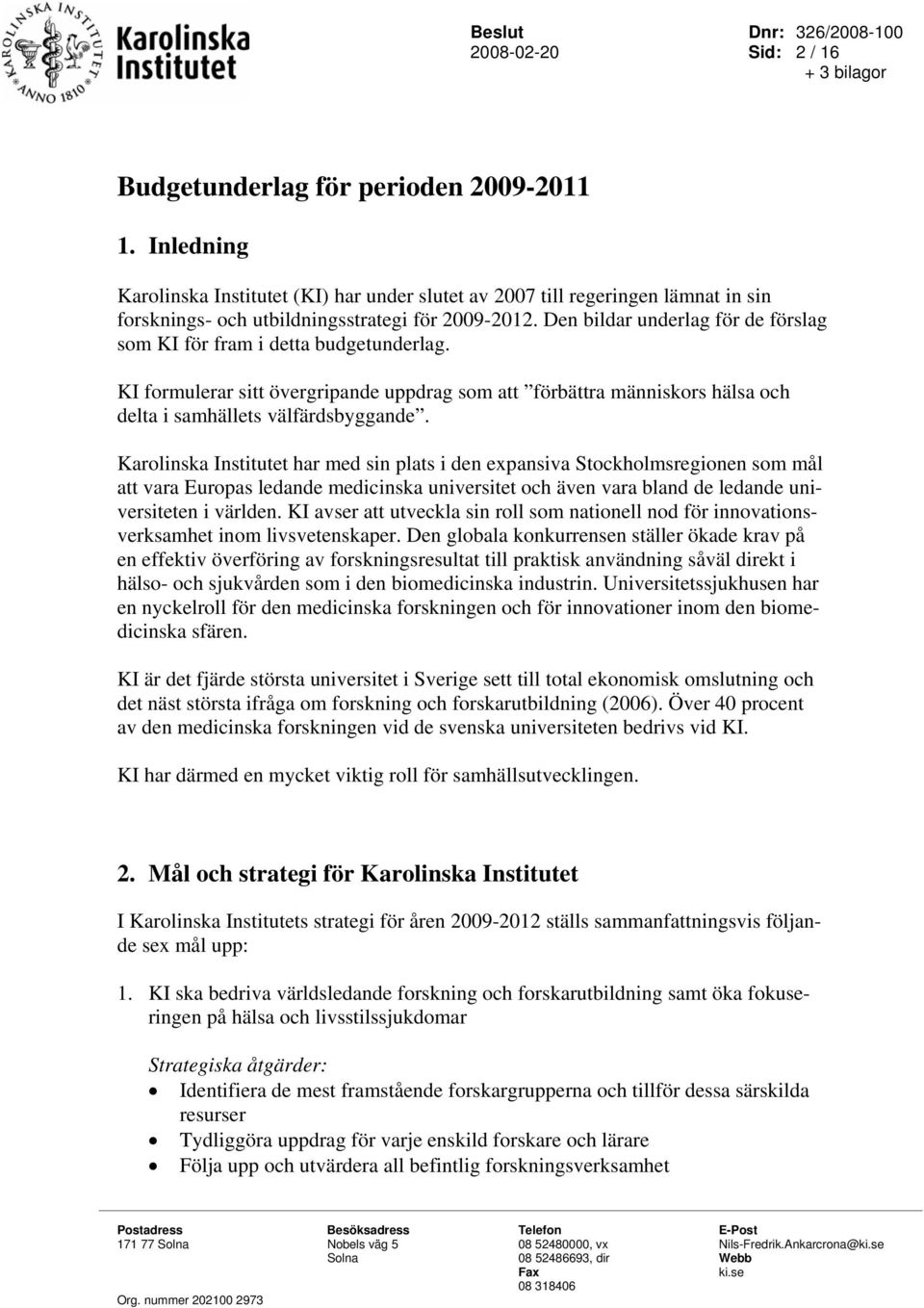 Den bildar underlag för de förslag som KI för fram i detta budgetunderlag. KI formulerar sitt övergripande uppdrag som att förbättra människors hälsa och delta i samhällets välfärdsbyggande.