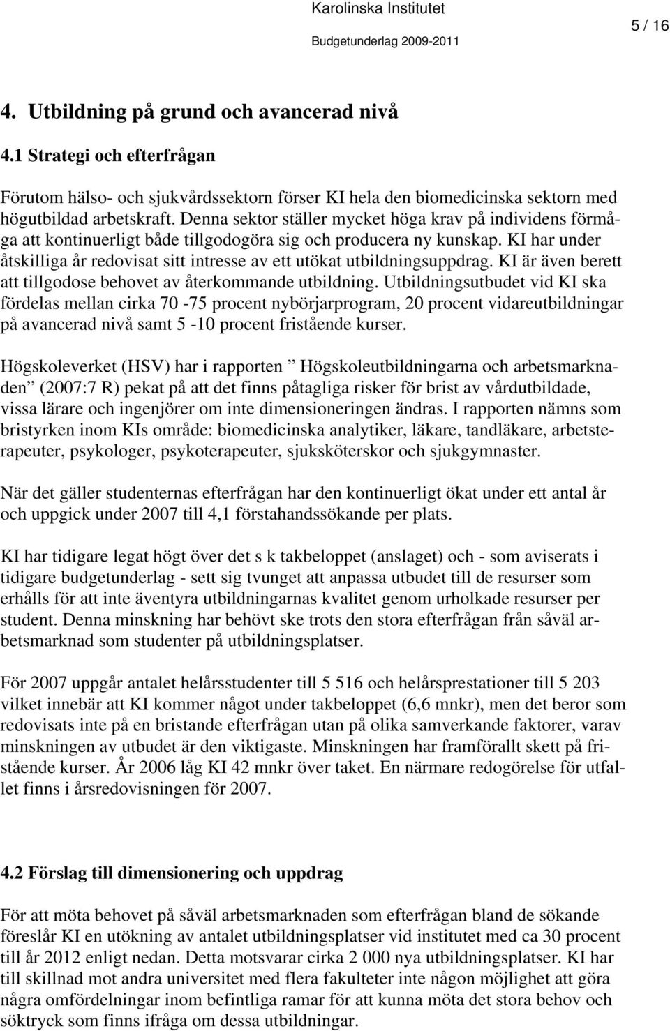 KI har under åtskilliga år redovisat sitt intresse av ett utökat utbildningsuppdrag. KI är även berett att tillgodose behovet av återkommande utbildning.