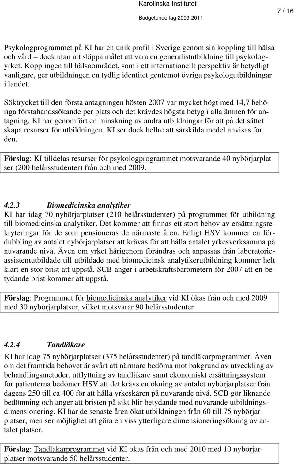 Söktrycket till den första antagningen hösten 2007 var mycket högt med 14,7 behöriga förstahandssökande per plats och det krävdes högsta betyg i alla ämnen för antagning.