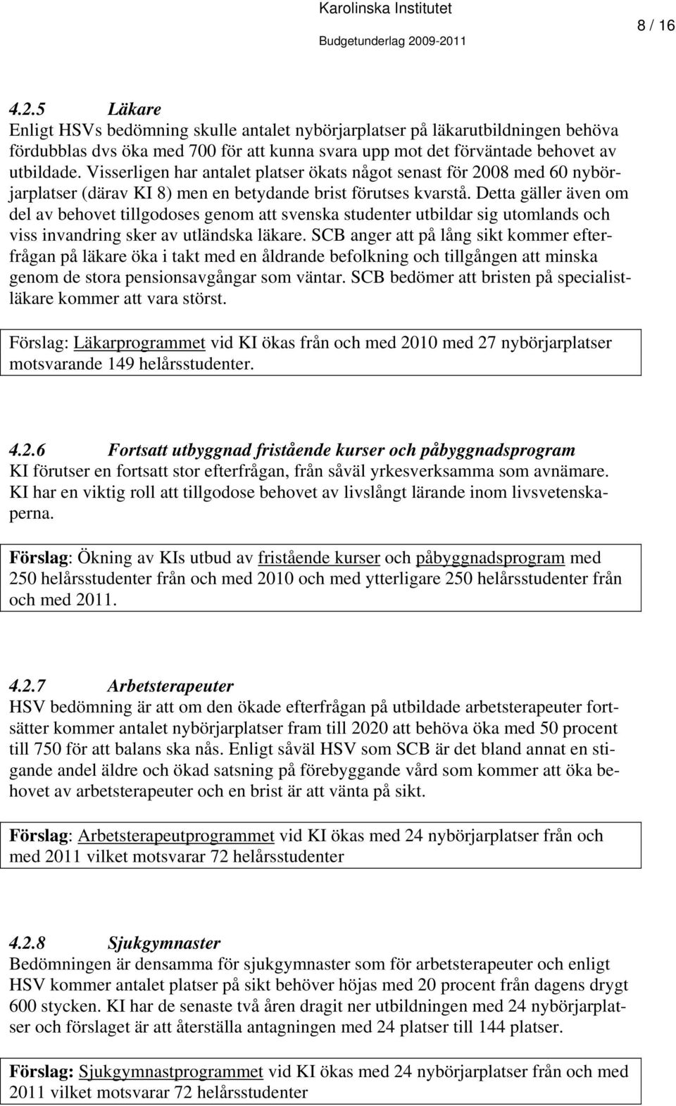 Detta gäller även om del av behovet tillgodoses genom att svenska studenter utbildar sig utomlands och viss invandring sker av utländska läkare.