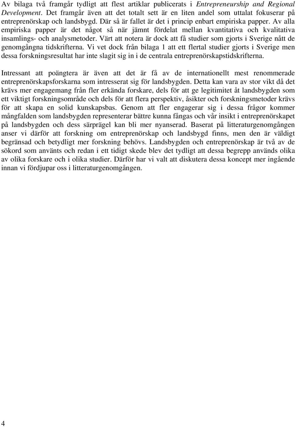 Av alla empiriska papper är det något så när jämnt fördelat mellan kvantitativa och kvalitativa insamlings- och analysmetoder.