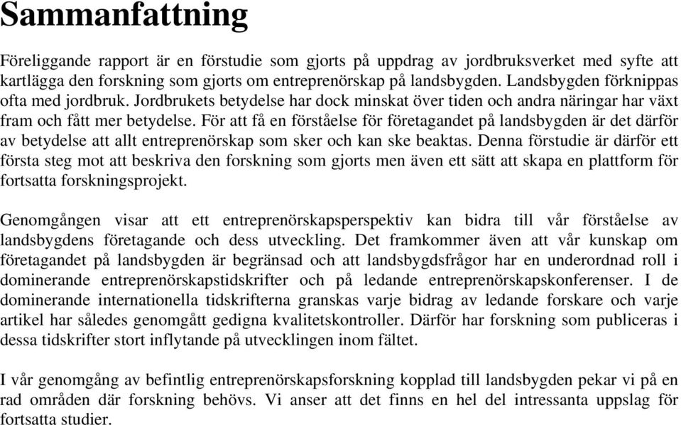 För att få en förståelse för företagandet på landsbygden är det därför av betydelse att allt entreprenörskap som sker och kan ske beaktas.