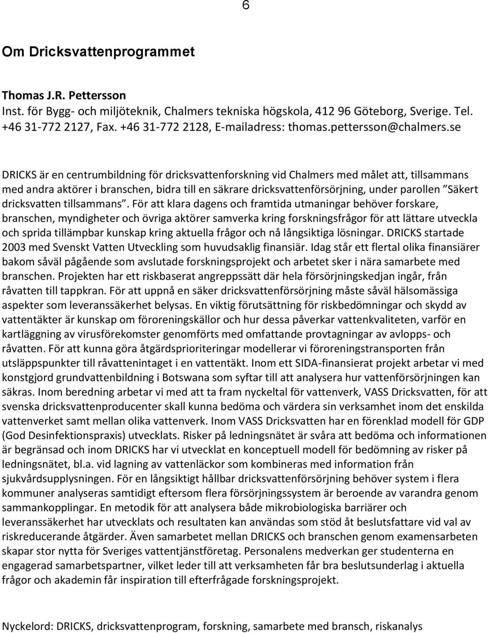 se DRICKS är en centrumbildning för dricksvattenforskning vid Chalmers med målet att, tillsammans med andra aktörer i branschen, bidra till en säkrare dricksvattenförsörjning, under parollen Säkert