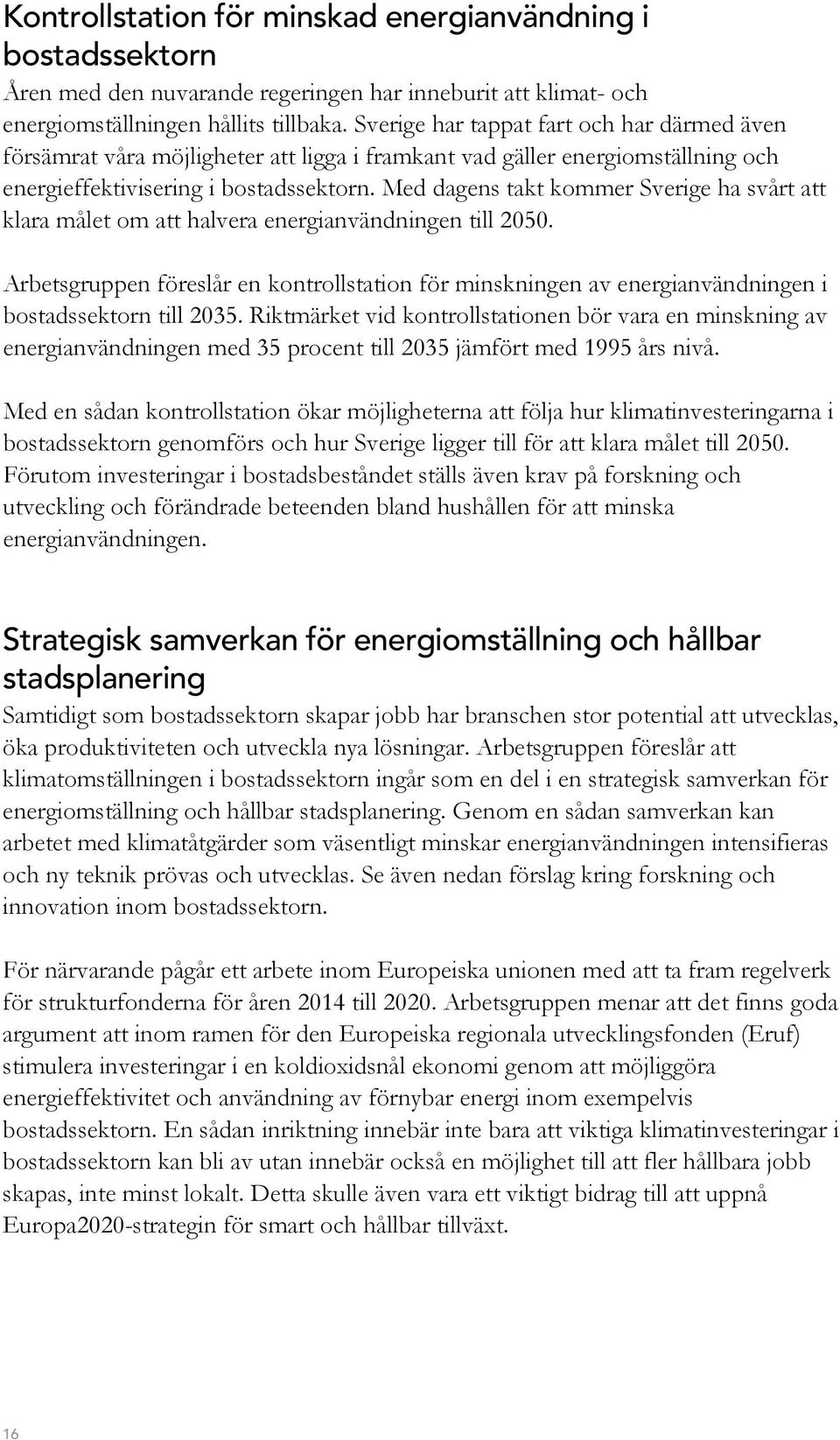 Med dagens takt kommer Sverige ha svårt att klara målet om att halvera energianvändningen till 2050.