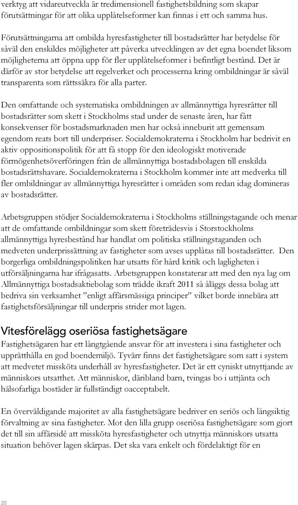 fler upplåtelseformer i befintligt bestånd. Det är därför av stor betydelse att regelverket och processerna kring ombildningar är såväl transparenta som rättssäkra för alla parter.