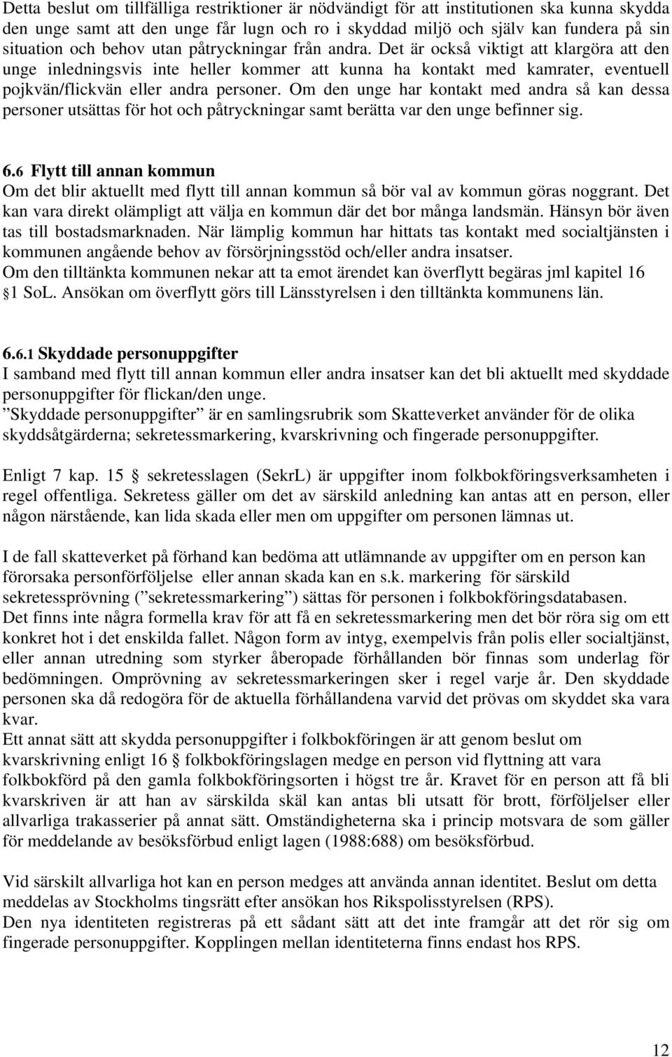 Om den unge har kontakt med andra så kan dessa personer utsättas för hot och påtryckningar samt berätta var den unge befinner sig. 6.