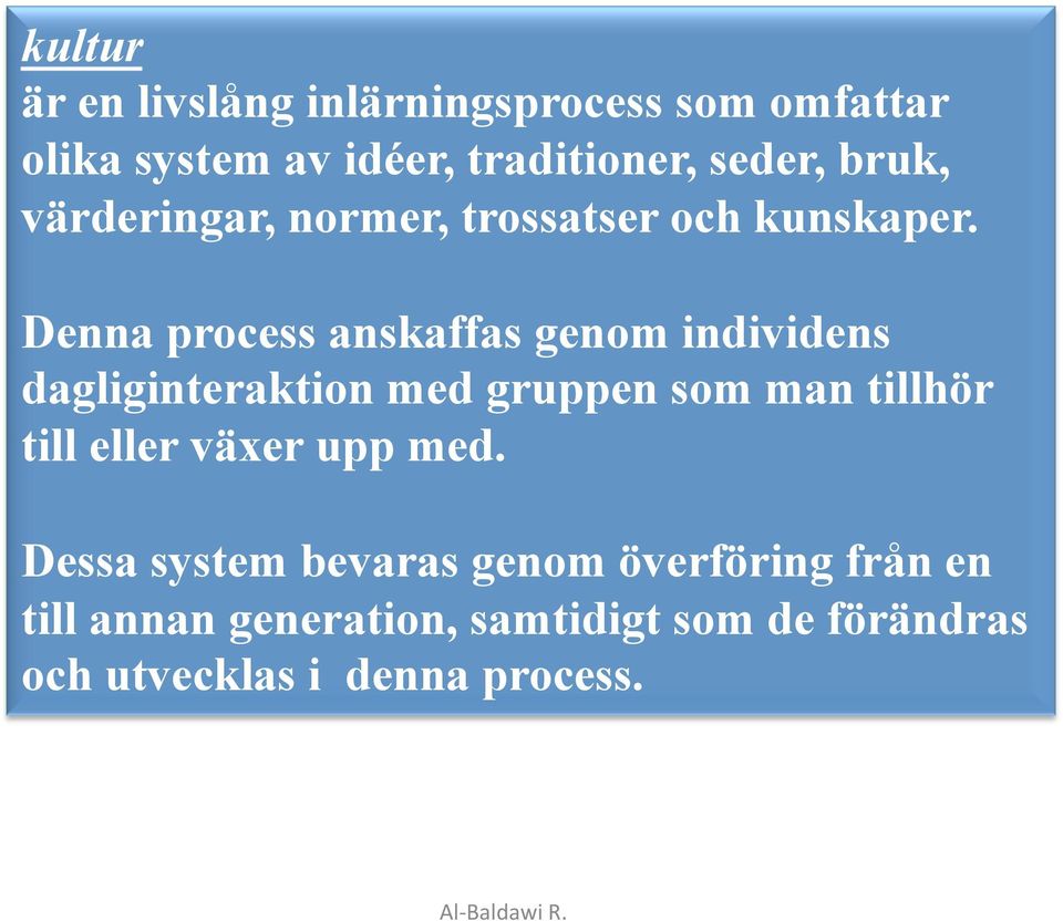 Denna process anskaffas genom individens dagliginteraktion med gruppen som man tillhör till