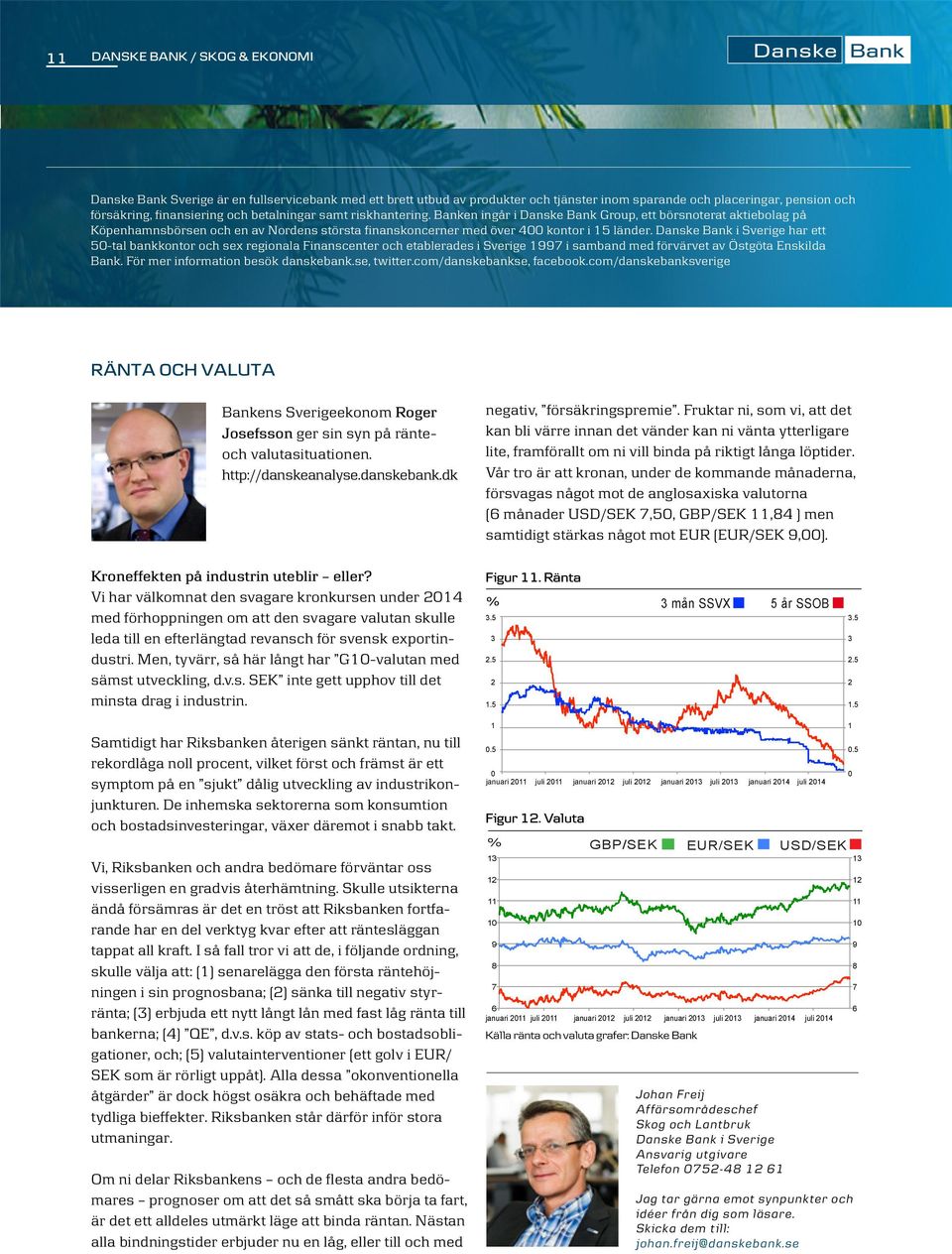 Danske Bank i Sverige har ett 5-tal bankkontor och sex regionala Finanscenter och etablerades i Sverige 1997 i samband med förvärvet av Östgöta Enskilda Bank. För mer information besök danskebank.