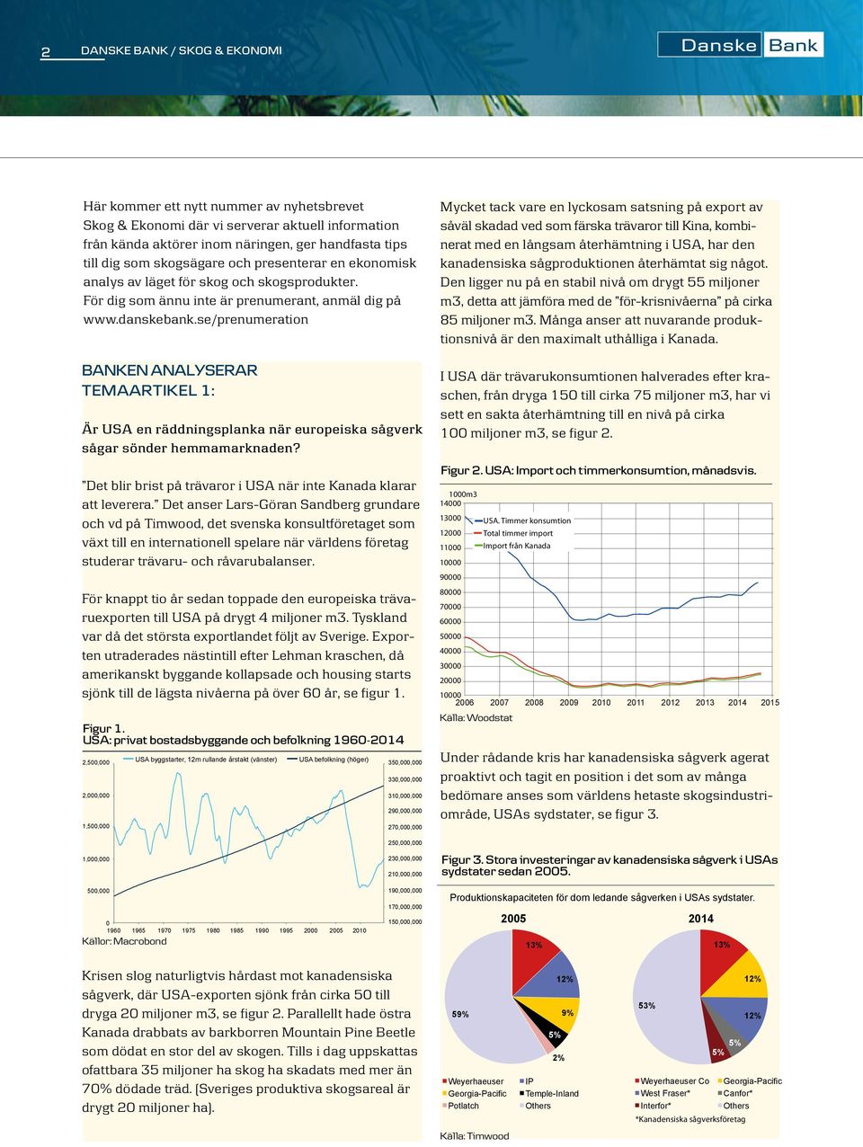 se/prenumeration BANKEN ANALYSERAR TEMAARTIKEL 1: Är USA en räddningsplanka när europeiska sågverk sågar sönder hemmamarknaden? Det blir brist på trävaror i USA när inte Kanada klarar att leverera.