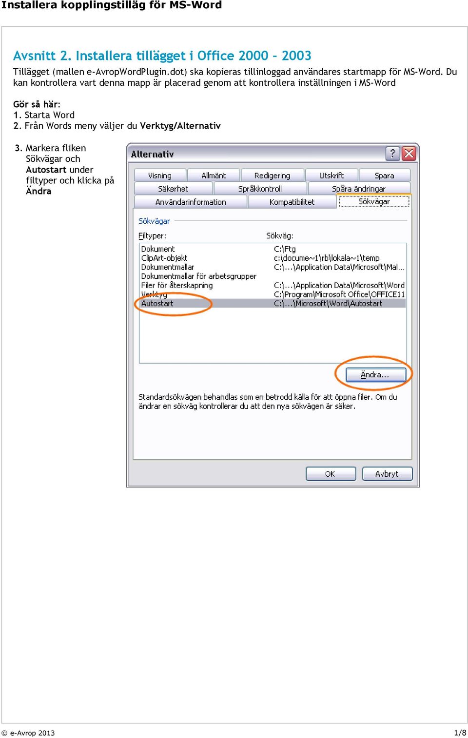 Du kan kontrollera vart denna mapp är placerad genom att kontrollera inställningen i MS-Word Gör