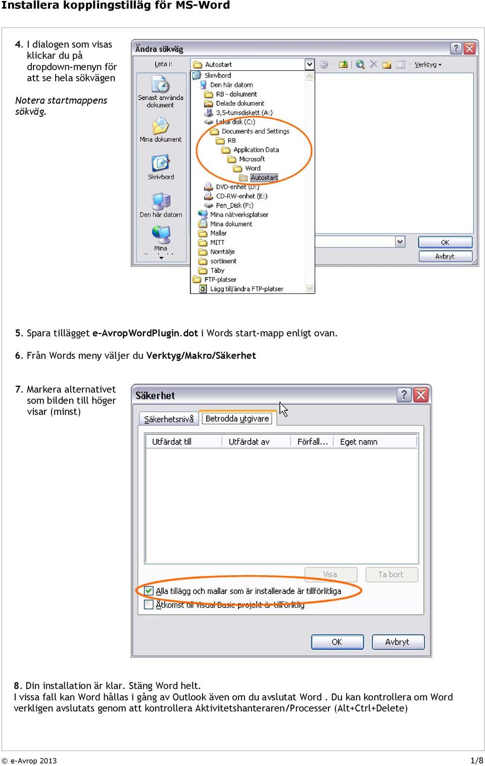 Markera alternativet som bilden till höger visar (minst) 8. Din installation är klar. Stäng Word helt.