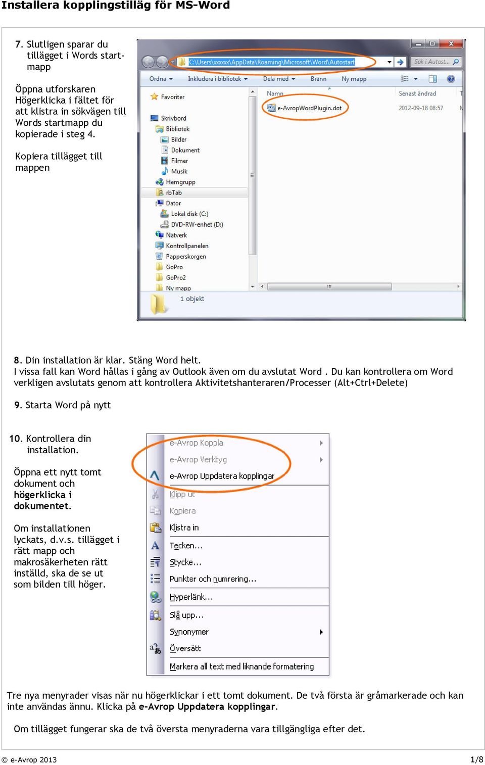 Du kan kontrollera om Word verkligen avslutats genom att kontrollera Aktivitetshanteraren/Processer (Alt+Ctrl+Delete) 9. Starta Word på nytt 10. Kontrollera din installation.