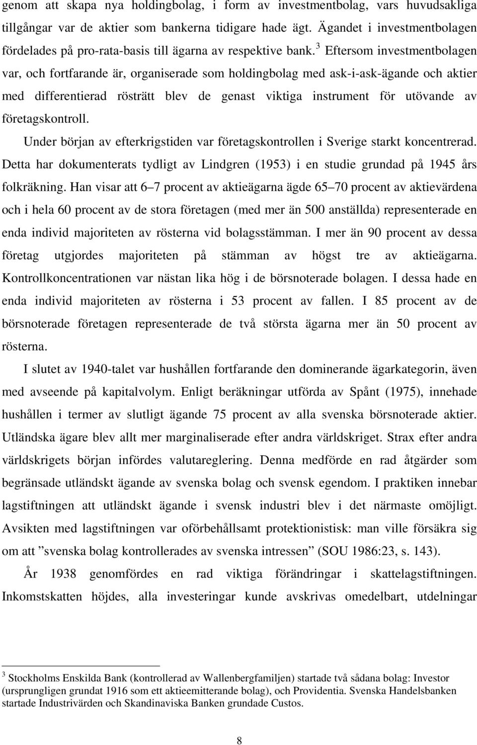 3 Eftersom investmentbolagen var, och fortfarande är, organiserade som holdingbolag med ask-i-ask-ägande och aktier med differentierad rösträtt blev de genast viktiga instrument för utövande av