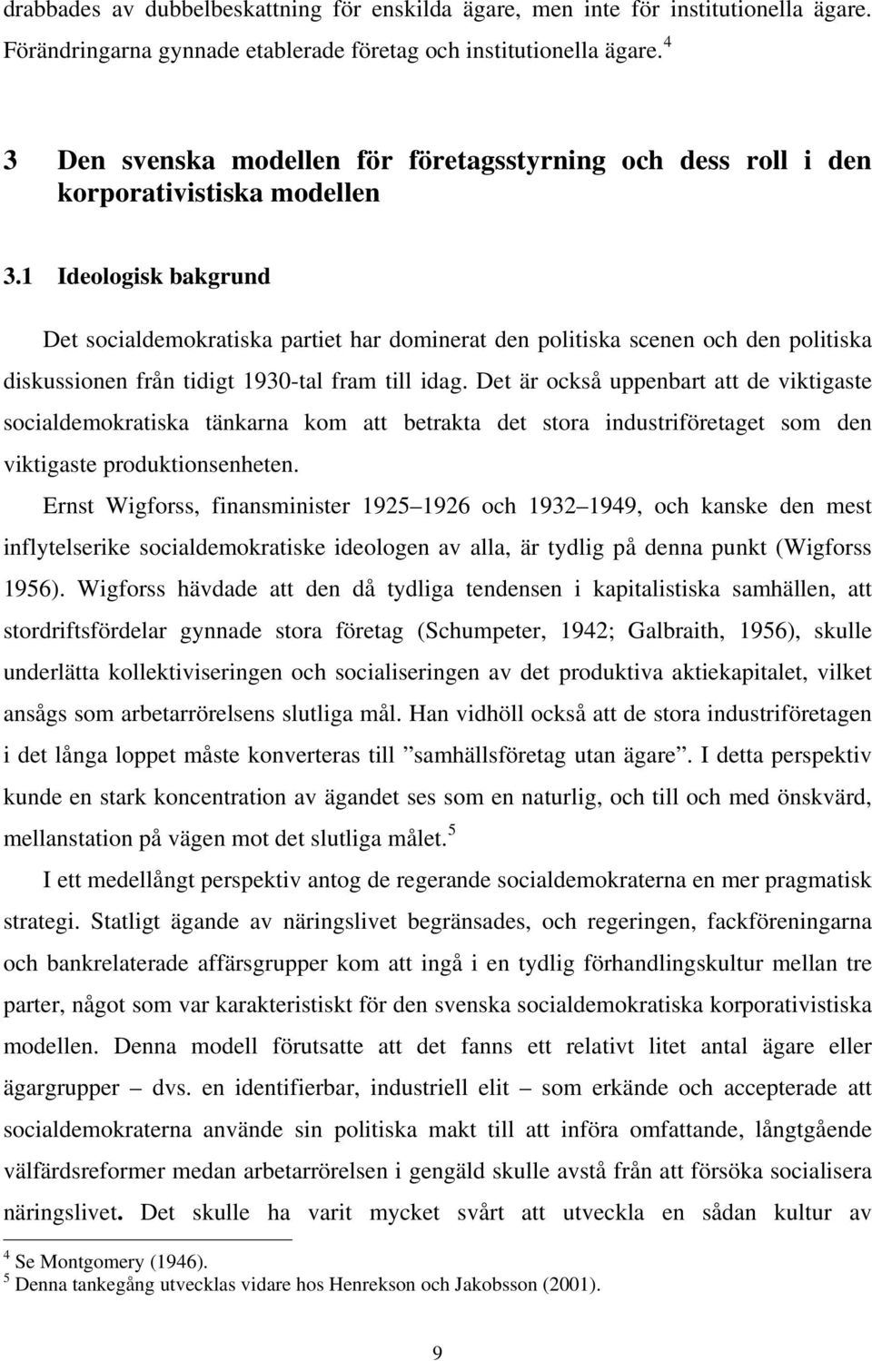 1 Ideologisk bakgrund Det socialdemokratiska partiet har dominerat den politiska scenen och den politiska diskussionen från tidigt 1930-tal fram till idag.