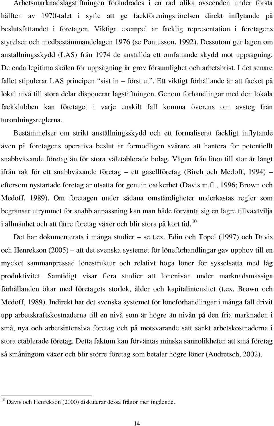 Dessutom ger lagen om anställningsskydd (LAS) från 1974 de anställda ett omfattande skydd mot uppsägning. De enda legitima skälen för uppsägning är grov försumlighet och arbetsbrist.