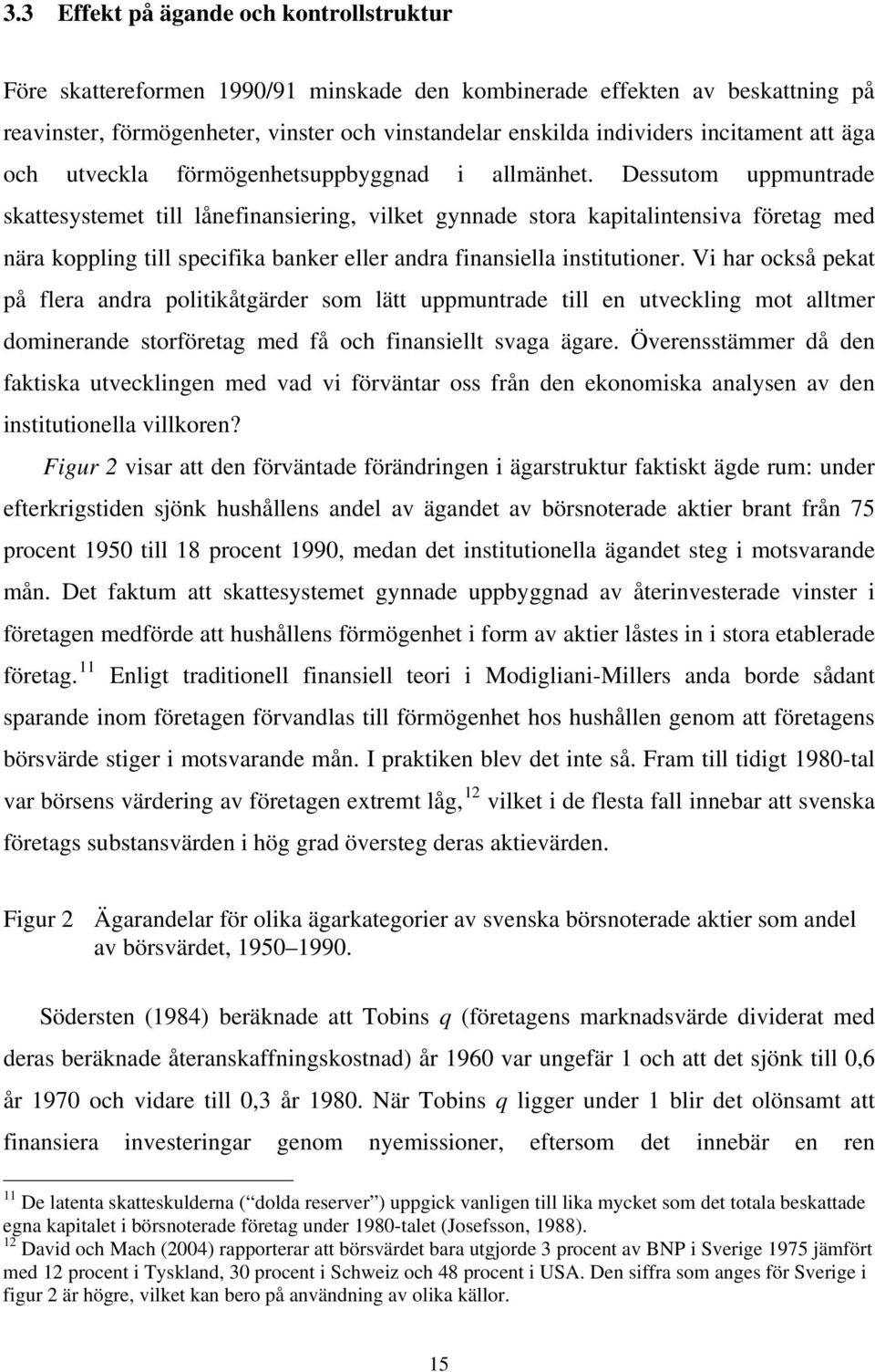 Dessutom uppmuntrade skattesystemet till lånefinansiering, vilket gynnade stora kapitalintensiva företag med nära koppling till specifika banker eller andra finansiella institutioner.