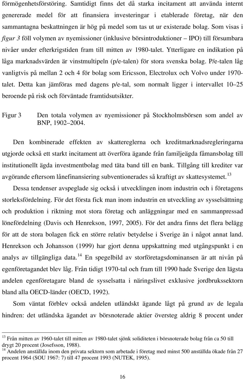 existerade bolag. Som visas i figur 3 föll volymen av nyemissioner (inklusive börsintroduktioner IPO) till försumbara nivåer under efterkrigstiden fram till mitten av 1980-talet.