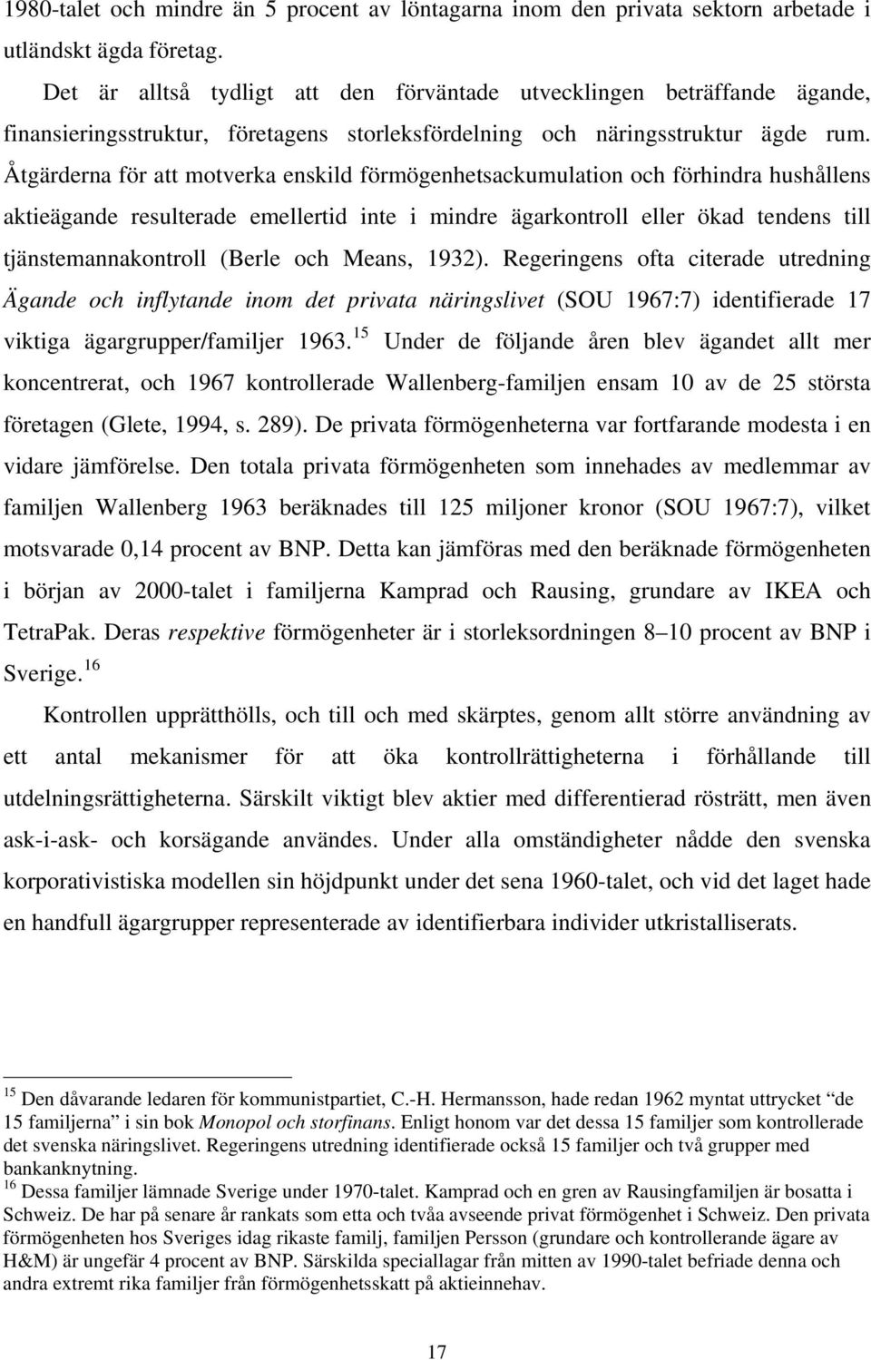 Åtgärderna för att motverka enskild förmögenhetsackumulation och förhindra hushållens aktieägande resulterade emellertid inte i mindre ägarkontroll eller ökad tendens till tjänstemannakontroll (Berle