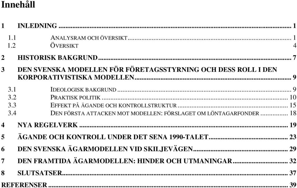 .. 10 3.3 EFFEKT PÅ ÄGANDE OCH KONTROLLSTRUKTUR... 15 3.4 DEN FÖRSTA ATTACKEN MOT MODELLEN: FÖRSLAGET OM LÖNTAGARFONDER... 18 4 NYA REGELVERK.