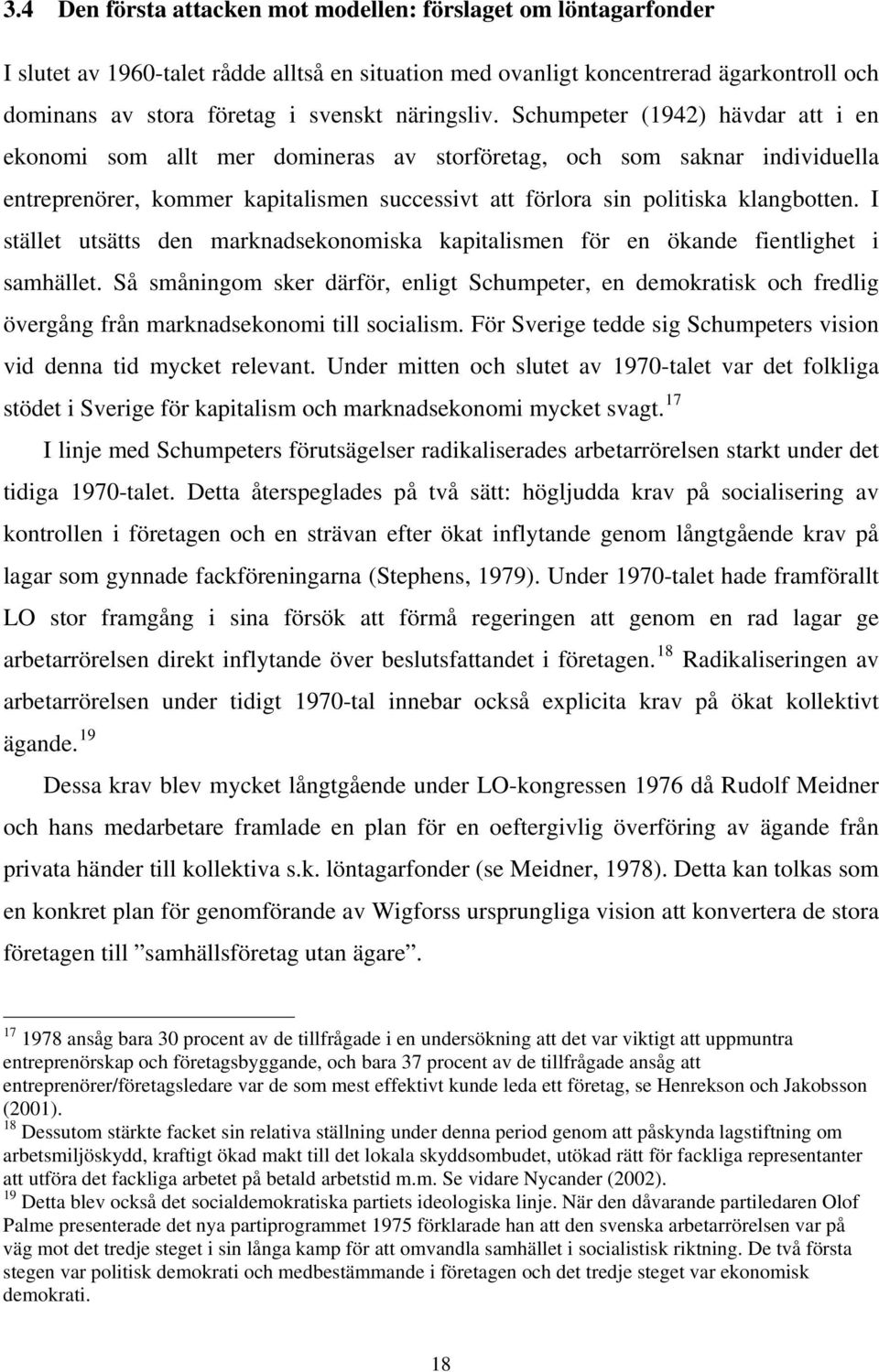 Schumpeter (1942) hävdar att i en ekonomi som allt mer domineras av storföretag, och som saknar individuella entreprenörer, kommer kapitalismen successivt att förlora sin politiska klangbotten.