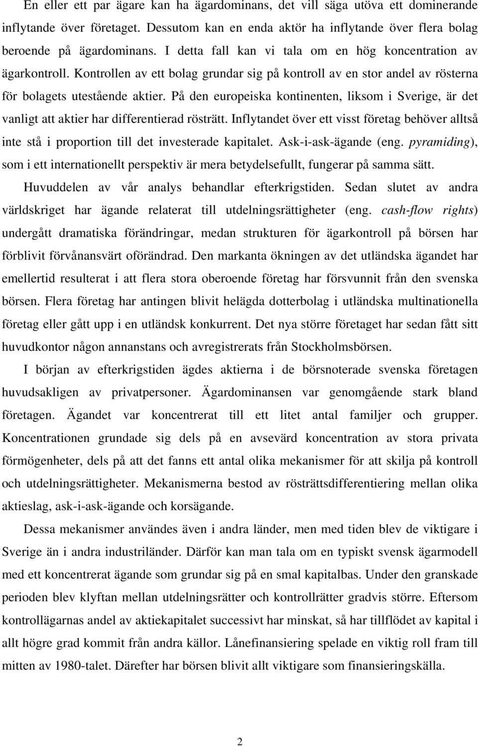 På den europeiska kontinenten, liksom i Sverige, är det vanligt att aktier har differentierad rösträtt.