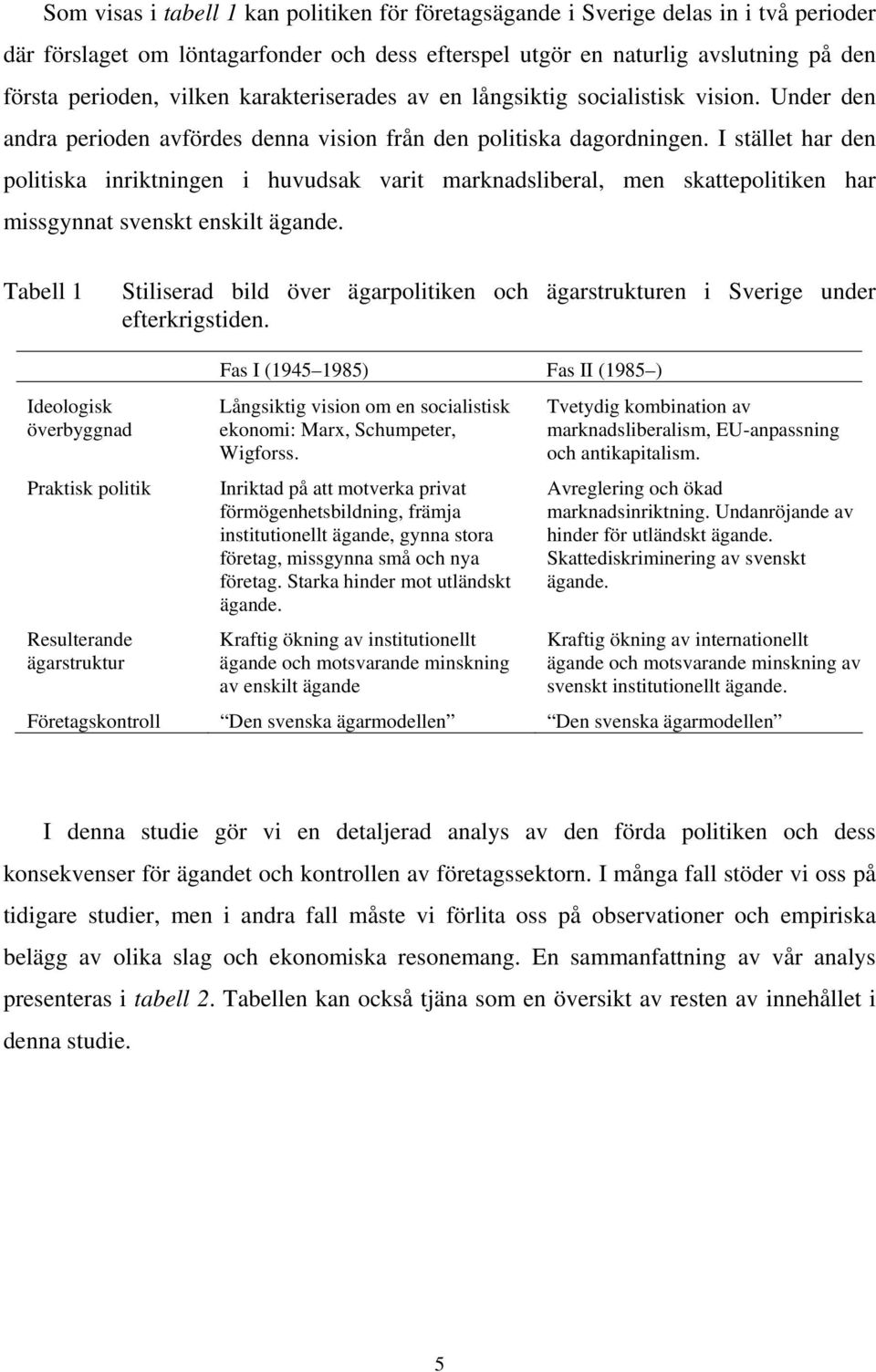 I stället har den politiska inriktningen i huvudsak varit marknadsliberal, men skattepolitiken har missgynnat svenskt enskilt ägande.