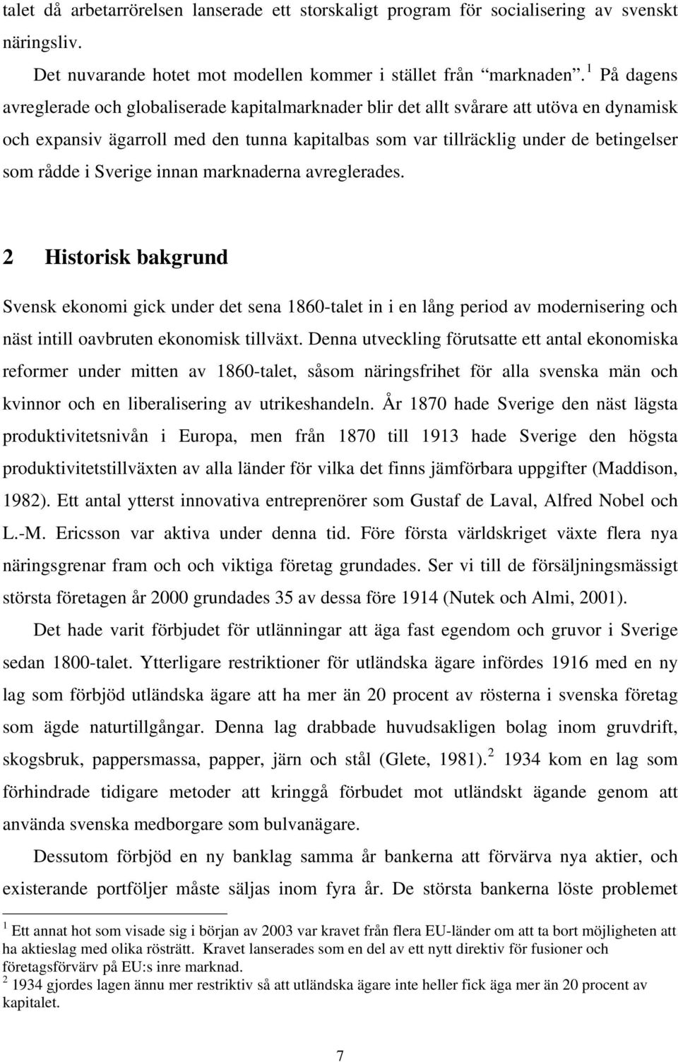 rådde i Sverige innan marknaderna avreglerades. 2 Historisk bakgrund Svensk ekonomi gick under det sena 1860-talet in i en lång period av modernisering och näst intill oavbruten ekonomisk tillväxt.