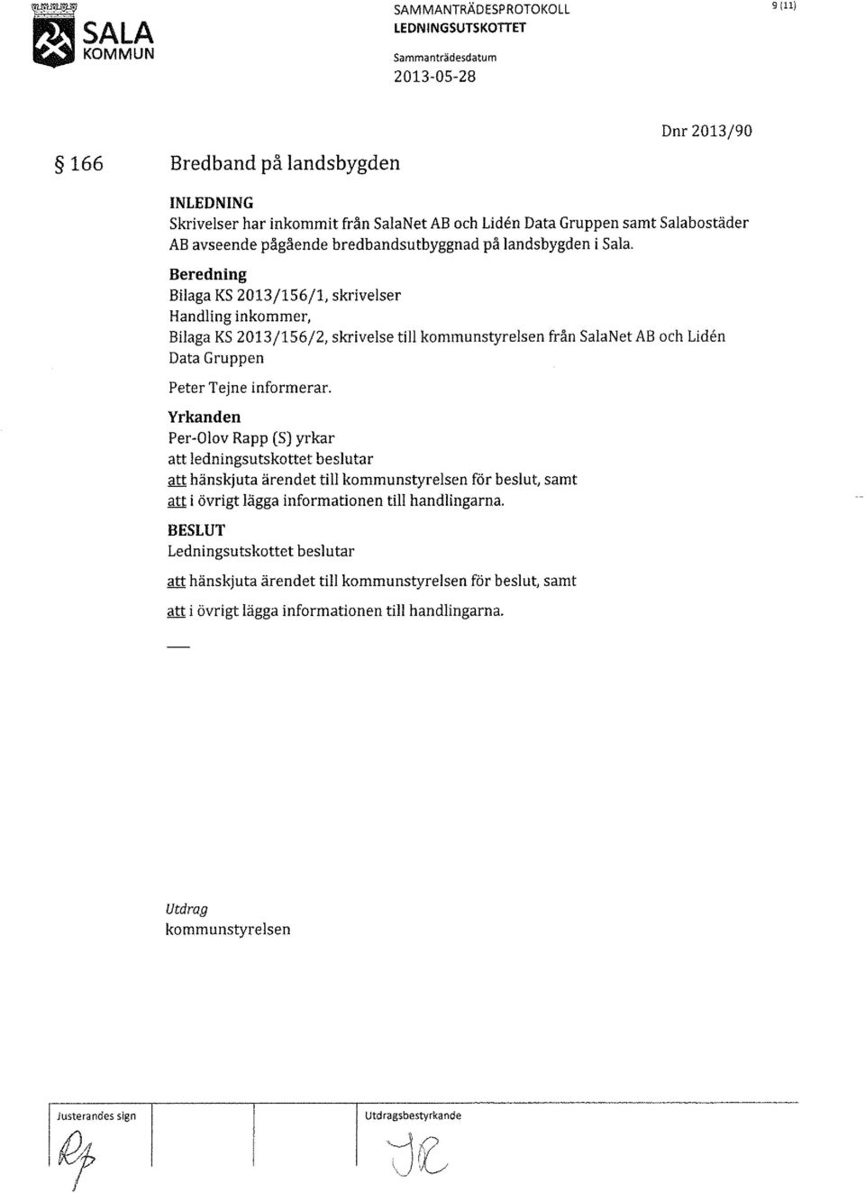 Beredning Bilaga KS 2013/156/1, skrivelser Handling inkommer, Bilaga KS 2013/156/2, skrivelse till kommunstyrelsen från SalaN et AB och Liden Data Gruppen Peter Tejne informerar.