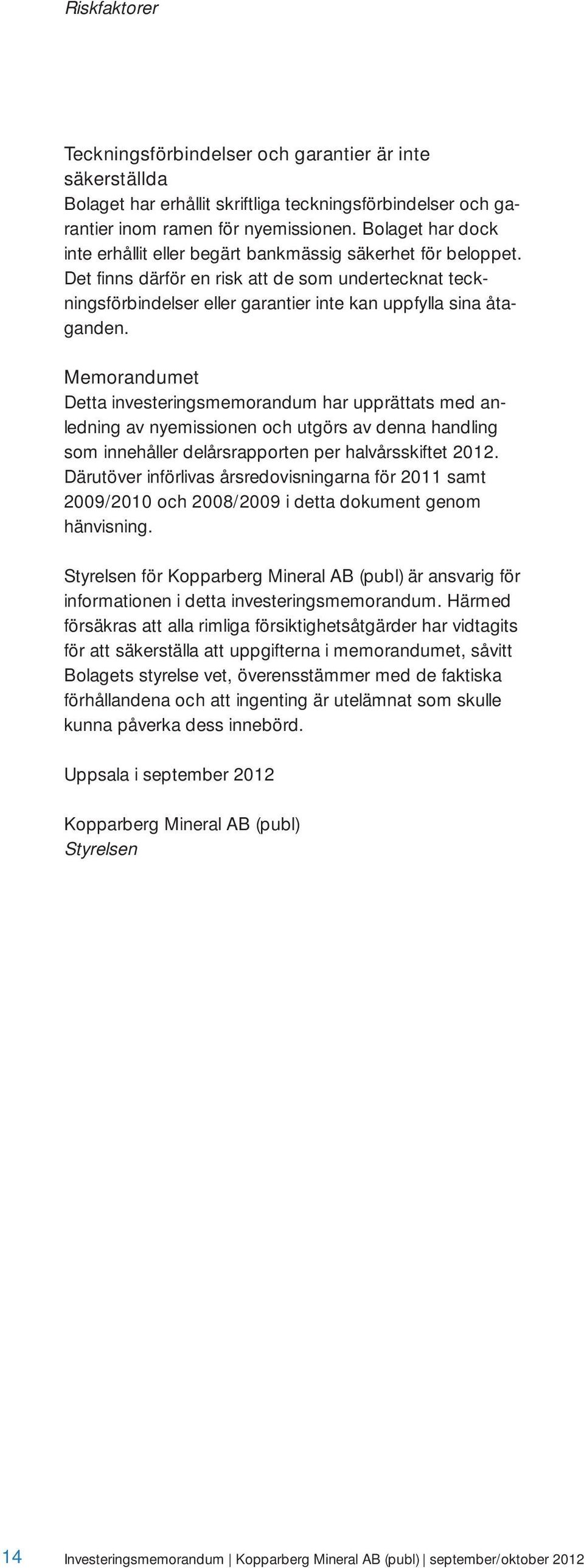 Memorandumet Detta investeringsmemorandum har upprättats med anledning av nyemissionen och utgörs av denna handling som innehåller delårsrapporten per halvårsskiftet 2012.