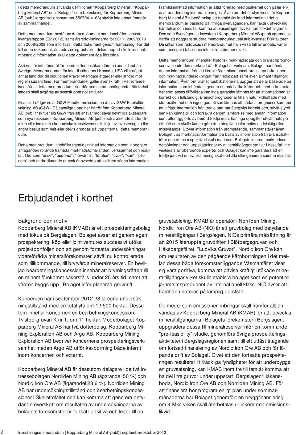 Detta memorandum består av detta dokument som innehåller senaste kvartalsrapport (Q2 2012), samt årsredovisningarna för 2011, 2009/2010 och 2008/2009 som införlivas i detta dokument genom hänvisning.