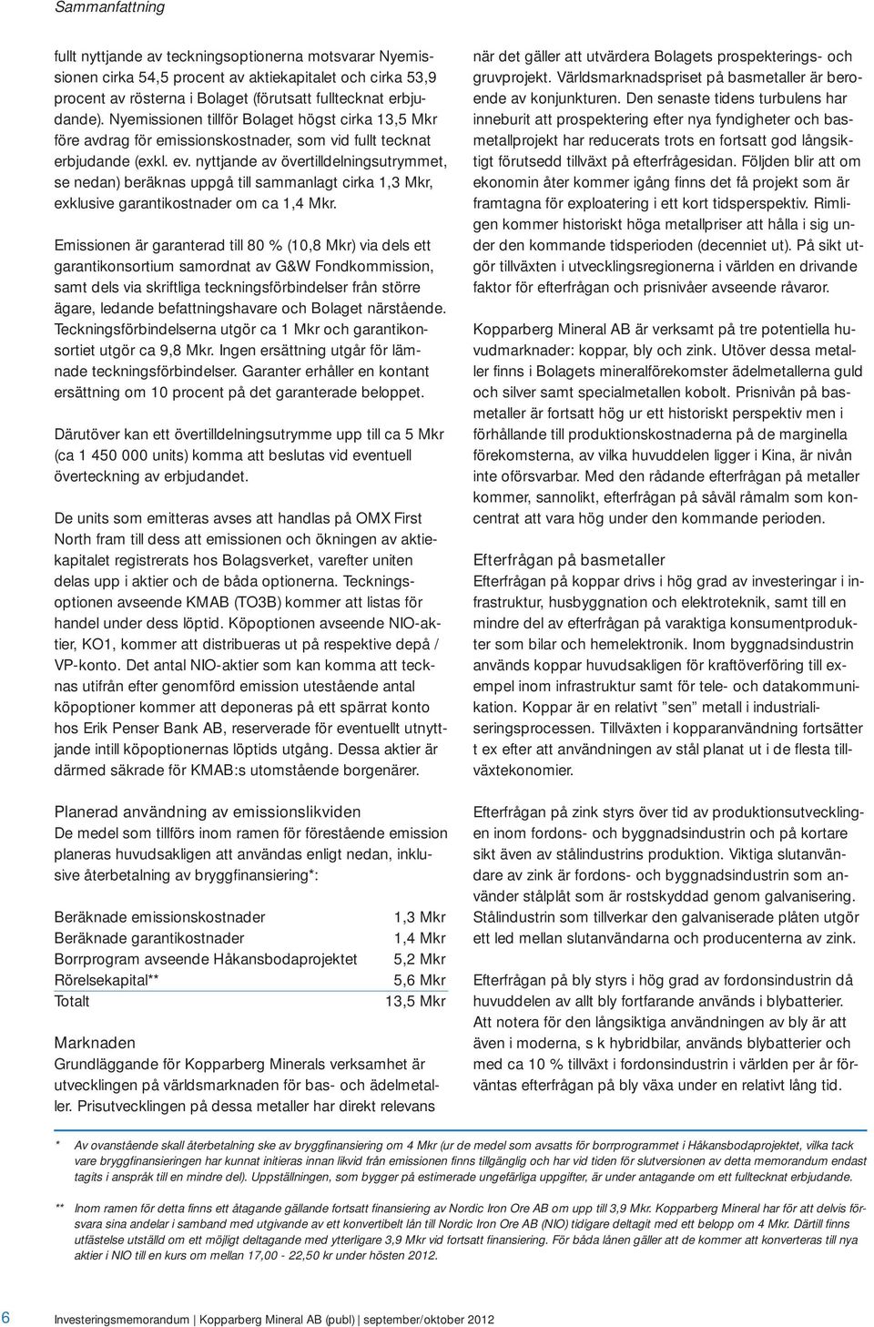 nyttjande av övertilldelningsutrymmet, se nedan) beräknas uppgå till sammanlagt cirka 1,3 Mkr, exklusive garantikostnader om ca 1,4 Mkr.