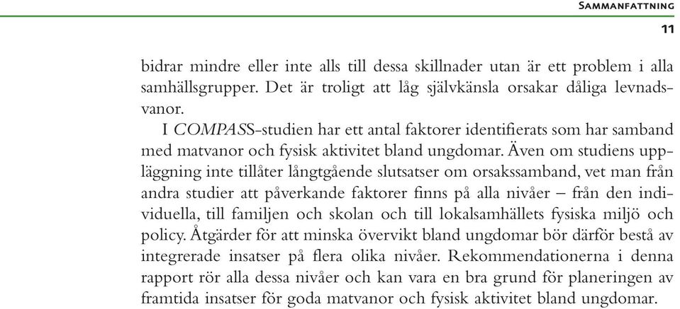 Även om studiens uppläggning inte tillåter långtgående slutsatser om orsakssamband, vet man från andra studier att påverkande faktorer finns på alla nivåer från den individuella, till familjen och