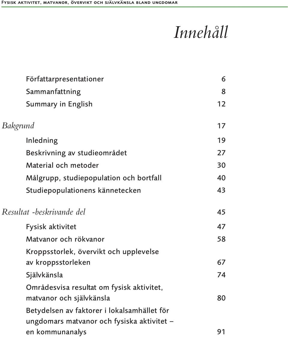 -beskrivande del 45 Fysisk aktivitet 47 Matvanor och rökvanor 58 Kroppsstorlek, övervikt och upplevelse av kroppsstorleken 67 Självkänsla 74 Områdesvisa