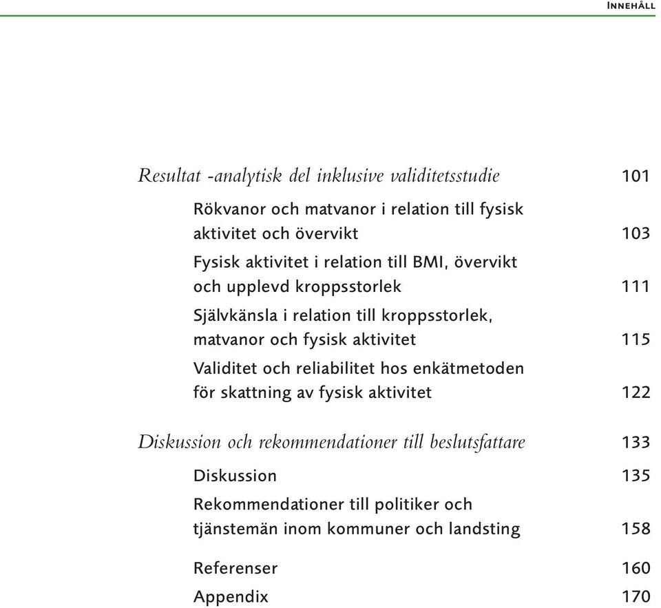 fysisk aktivitet 115 Validitet och reliabilitet hos enkätmetoden för skattning av fysisk aktivitet 122 Diskussion och rekommendationer