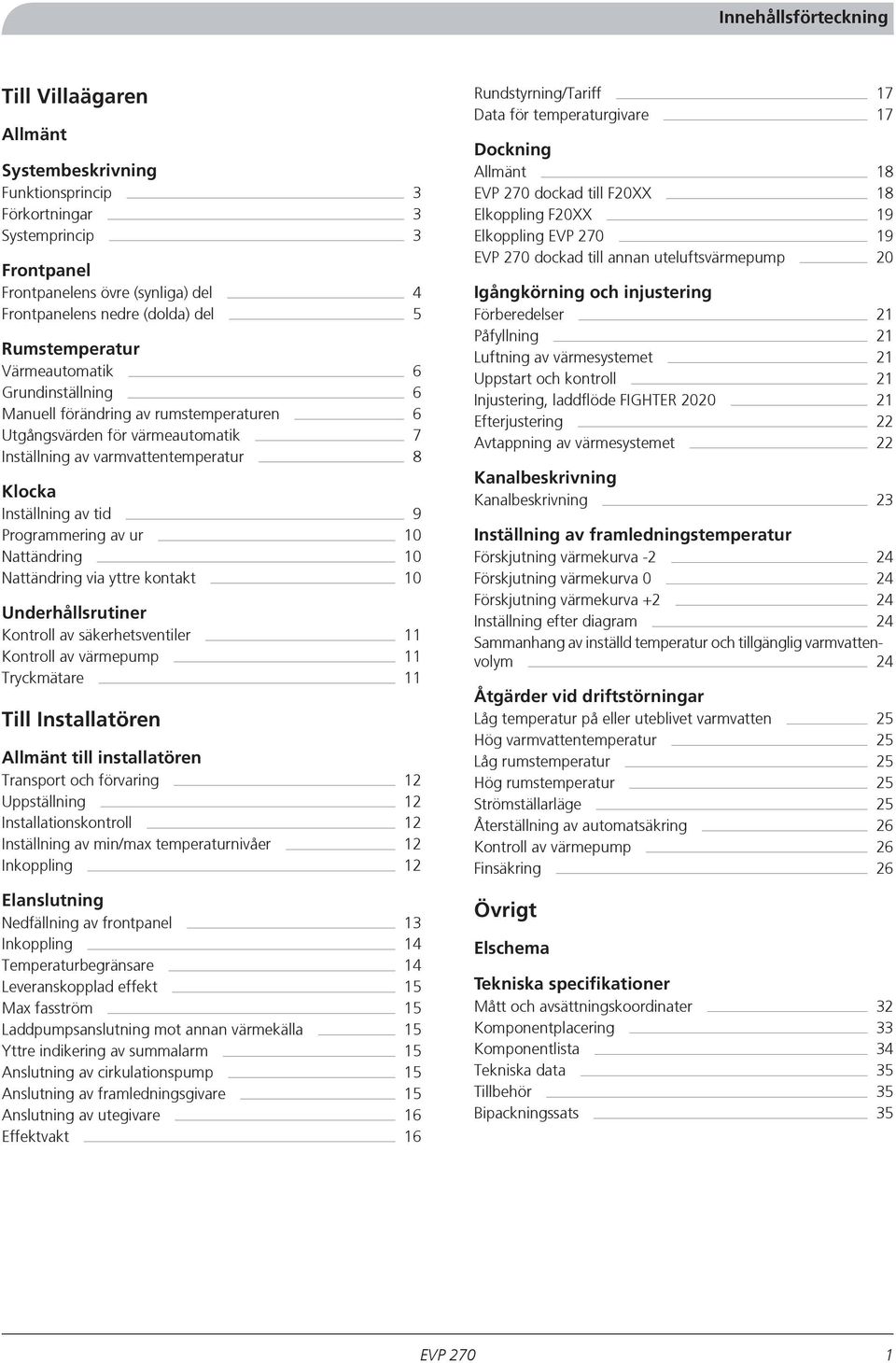 Programmering av ur 0 Nattändring 0 Nattändring via yttre kontakt 0 Underhållsrutiner Kontroll av säkerhetsventiler Kontroll av värmepump Tryckmätare Till Installatören Allmänt till installatören