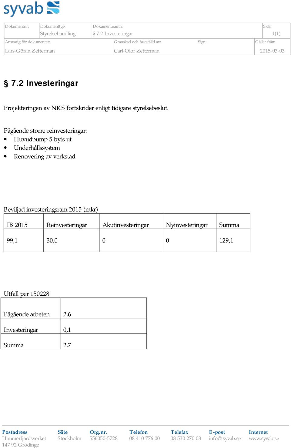 2 Investeringar Projekteringen av NKS fortskrider enligt tidigare styrelsebeslut.