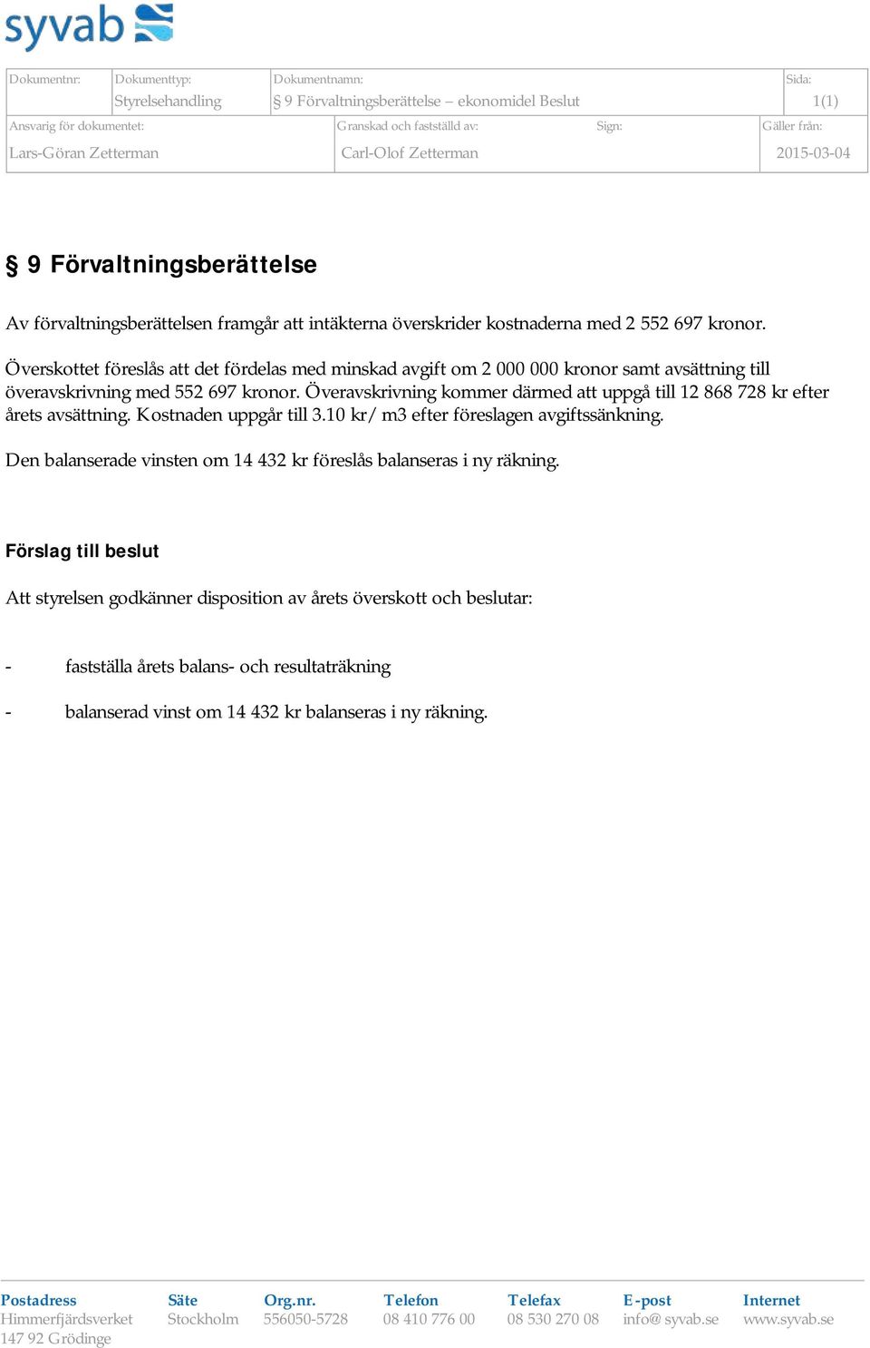 Överskottet föreslås att det fördelas med minskad avgift om 2 000 000 kronor samt avsättning till överavskrivning med 552 697 kronor.