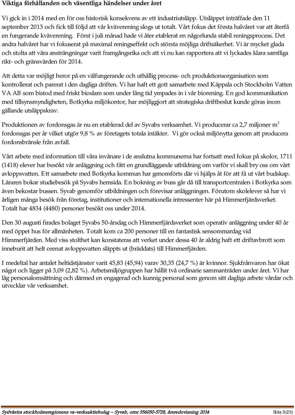 Först i juli månad hade vi åter etablerat en någorlunda stabil reningsprocess. Det andra halvåret har vi fokuserat på maximal reningseffekt och största möjliga driftsäkerhet.