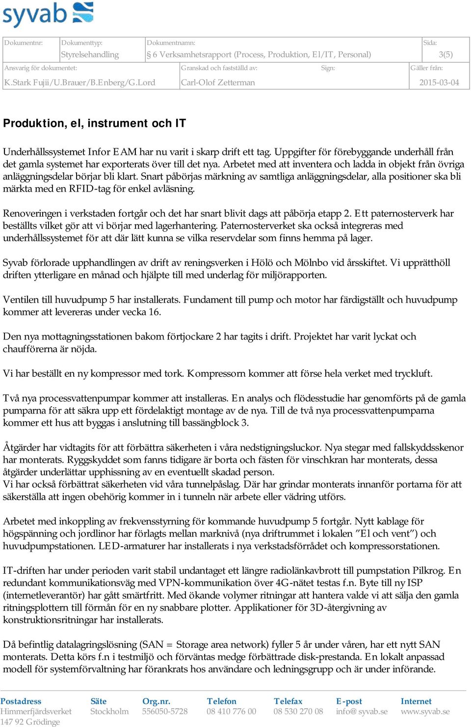 Uppgifter för förebyggande underhåll från det gamla systemet har exporterats över till det nya. Arbetet med att inventera och ladda in objekt från övriga anläggningsdelar börjar bli klart.