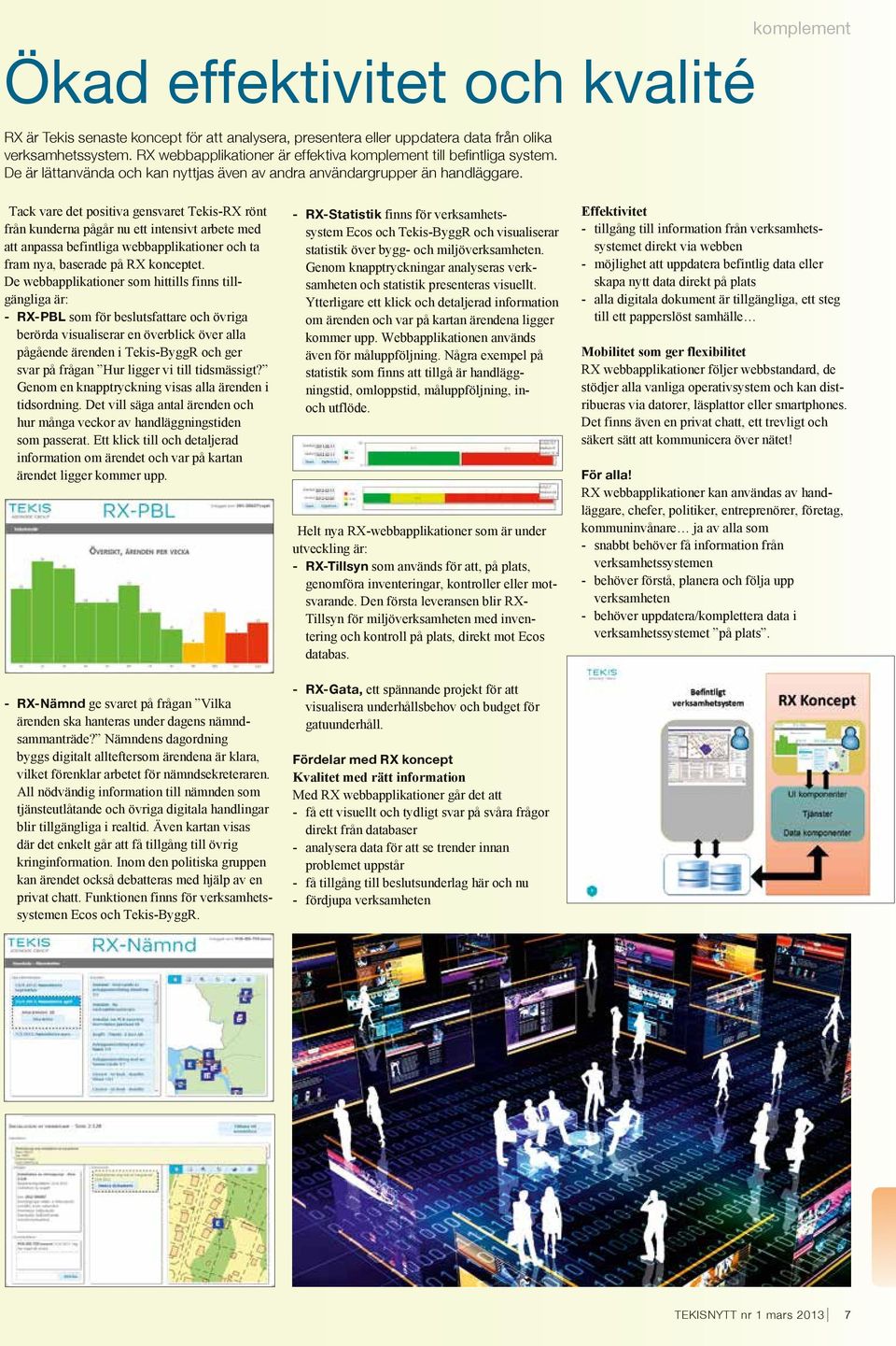 komplement Tack vare det positiva gensvaret Tekis-RX rönt från kunderna pågår nu ett intensivt arbete med att anpassa befintliga webbapplikationer och ta fram nya, baserade på RX konceptet.