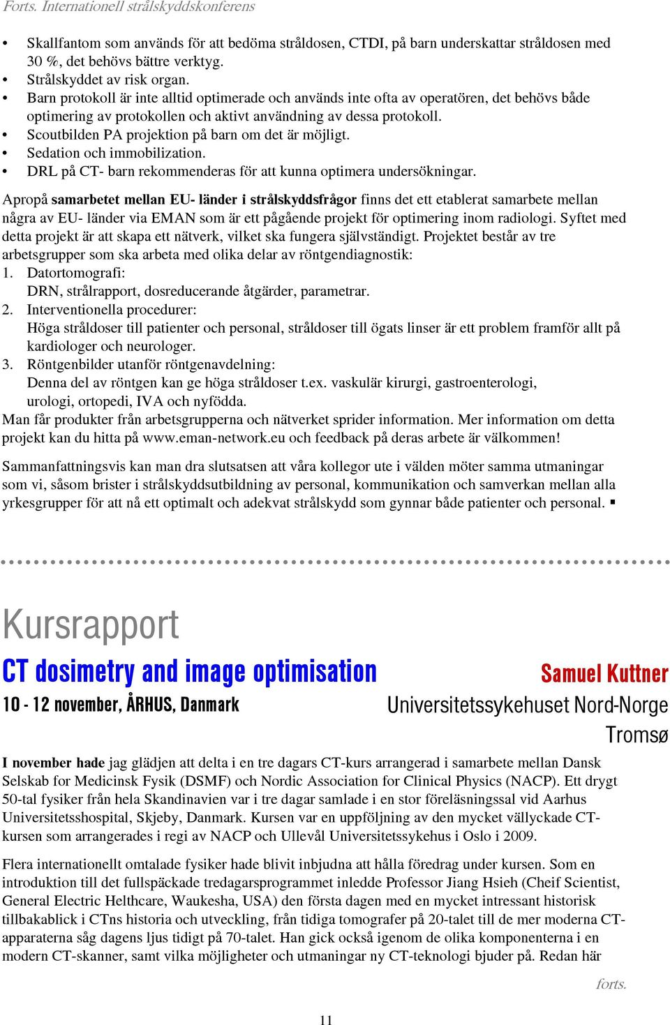 Scoutbilden PA projektion på barn om det är möjligt. Sedation och immobilization. DRL på CT- barn rekommenderas för att kunna optimera undersökningar.