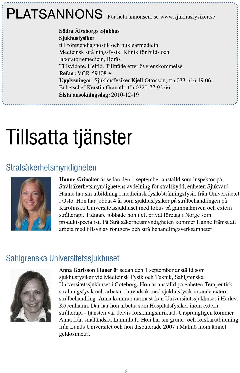 Tillträde efter överenskommelse. Ref.nr: VGR-59408-e Upplysningar: Sjukhusfysiker Kjell Ottosson, tfn 033-616 19 06. Enhetschef Kerstin Granath, tfn 0320-77 92 66.