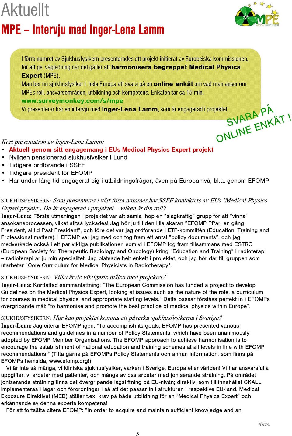 Enkäten tar ca 15 min. www.surveymonkey.com/s/mpe Vi presenterar här en intervju med Inger-Lena Lamm, som är engagerad i projektet. SVARA PÅ ONLINE ENKÄT!