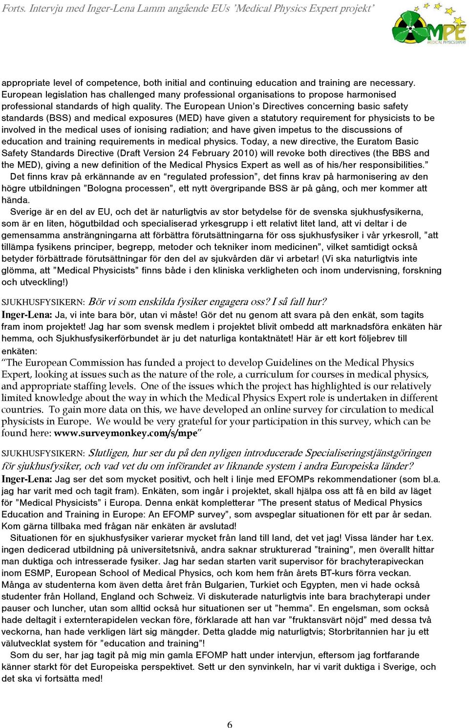 The European Union s Directives concerning basic safety standards (BSS) and medical exposures (MED) have given a statutory requirement for physicists to be involved in the medical uses of ionising