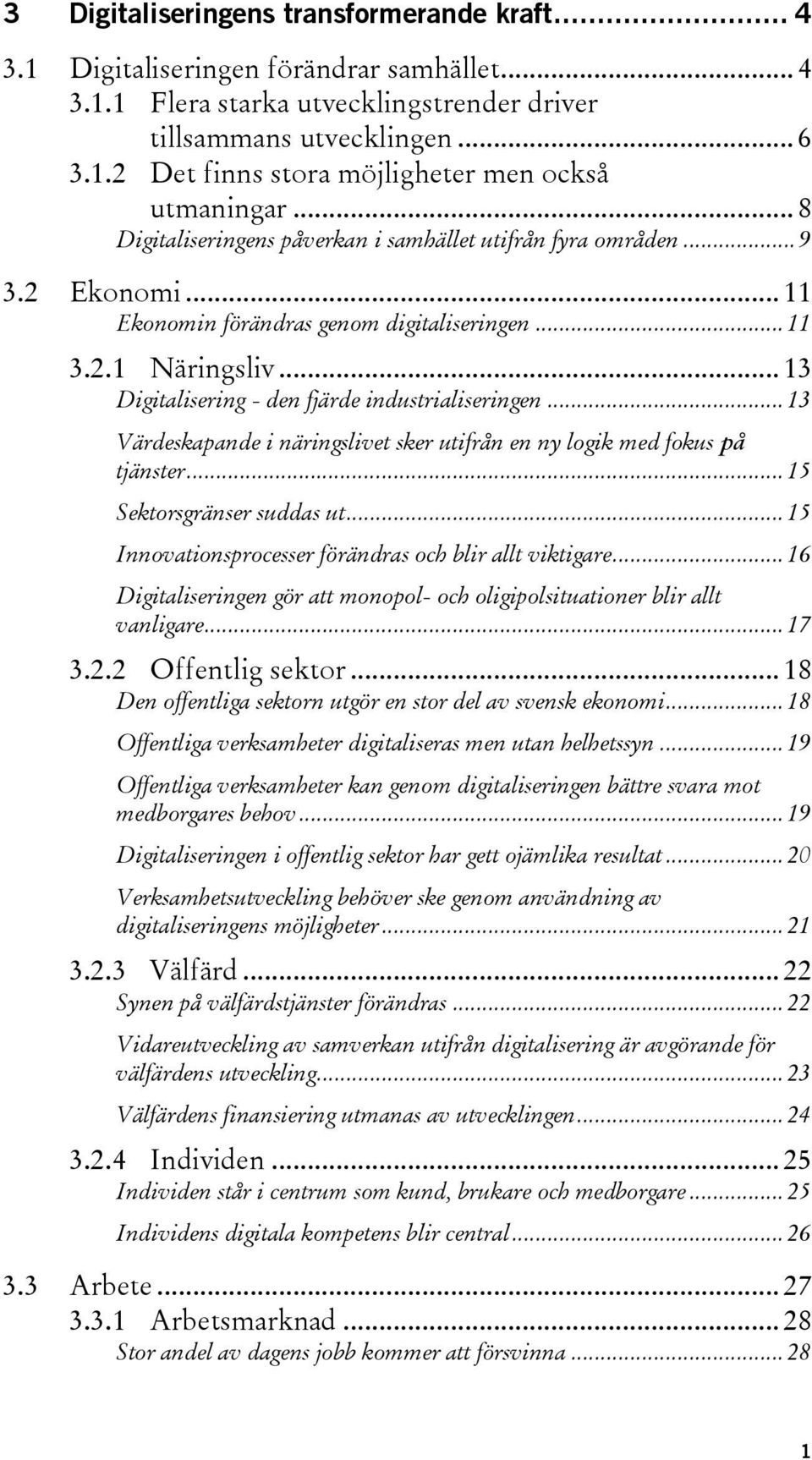 .. 13 Digitalisering - den fjärde industrialiseringen... 13 Värdeskapande i näringslivet sker utifrån en ny logik med fokus på tjänster... 15 Sektorsgränser suddas ut.