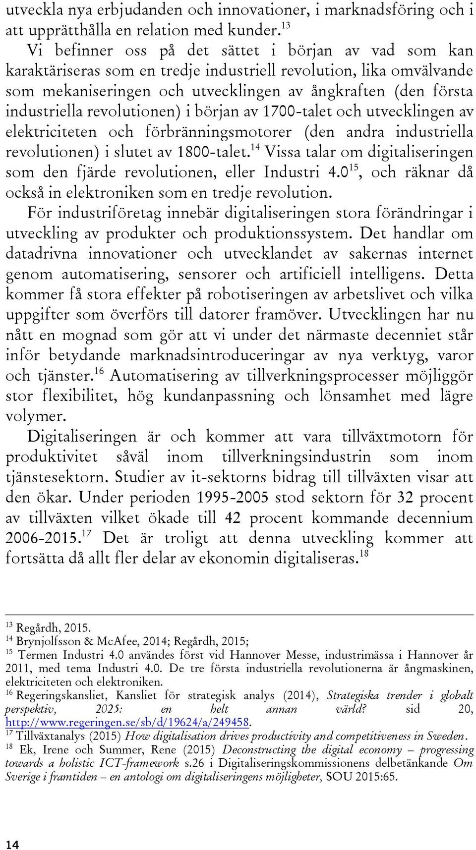 industriella revolutionen) i början av 1700-talet och utvecklingen av elektriciteten och förbränningsmotorer (den andra industriella revolutionen) i slutet av 1800-talet.